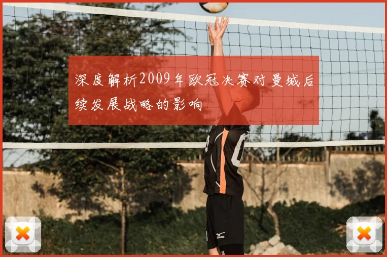 深度解析2009年欧冠决赛对曼城后续发展战略的影响