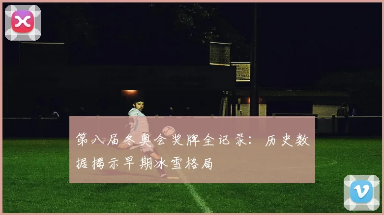 第八届冬奥会奖牌全记录：历史数据揭示早期冰雪格局