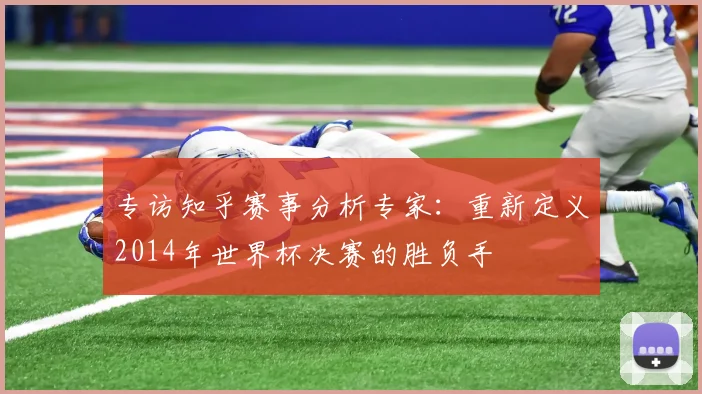 专访知乎赛事分析专家：重新定义2014年世界杯决赛的胜负手